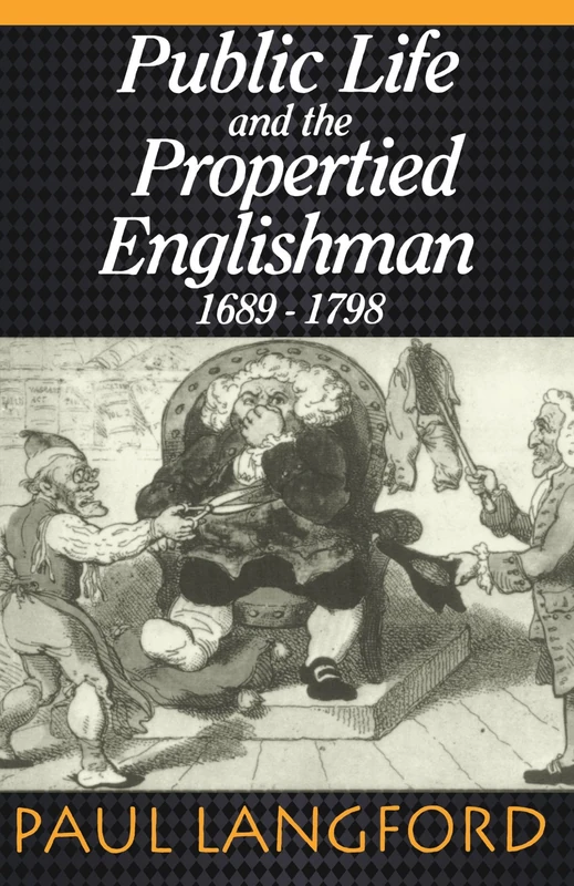 Public Life And Propertied Englishmen, 1689-1798: The Ford Lectures Delivered in the University of Oxford 1990