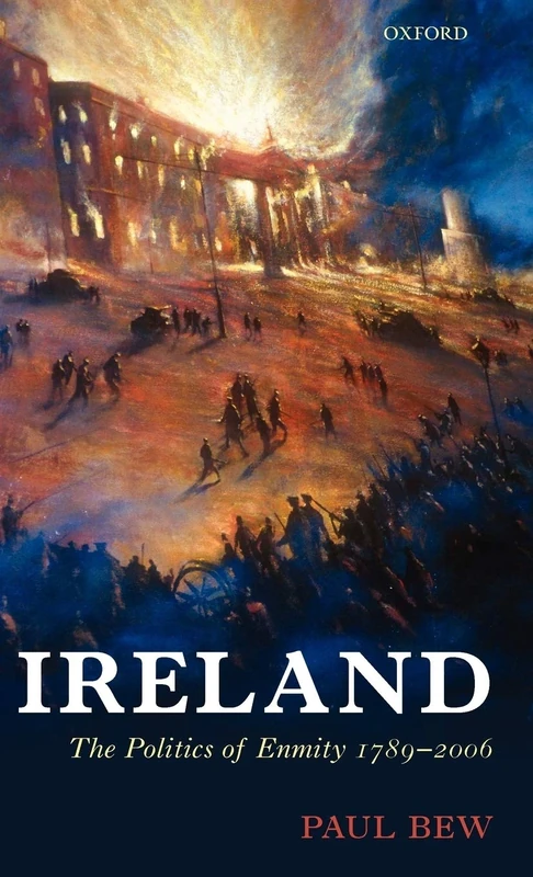 Ireland: The Politics of Enmity 1789-2006 (Oxford History of Modern Europe)
