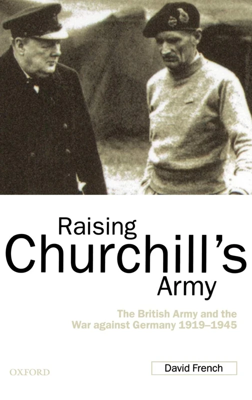 Raising Churchill's Army: The British Army and the War against Germany 1919-1945