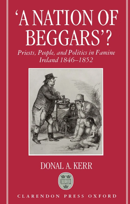 "A Nation of Beggars"?: Priests, People, and Politics in Famine Ireland, 1846-1852 (Clarendon Paperbacks)
