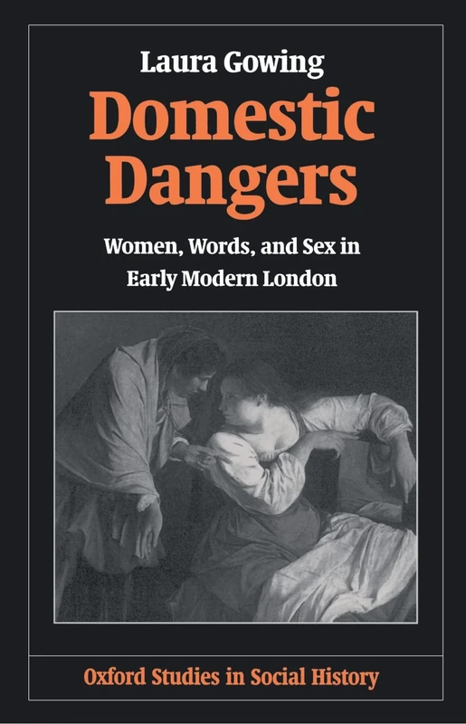 Domestic Dangers: Women, Words, and Sex in Early Modern London (Oxford Studies in Social History)