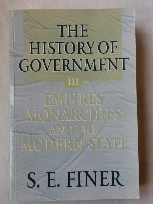 Volume III: Empires, Monarchies, and the Modern State (The History of Government from the Earliest Times)