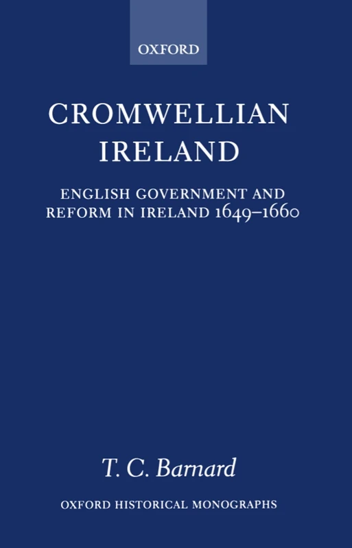 Cromwellian Ireland English Government and Reform in Ireland 1649-1660