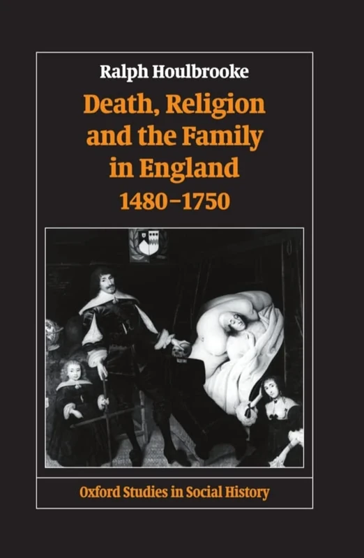 Death, Religion, and the Family in England, 1480-1750 (Oxford Studies in Social History)