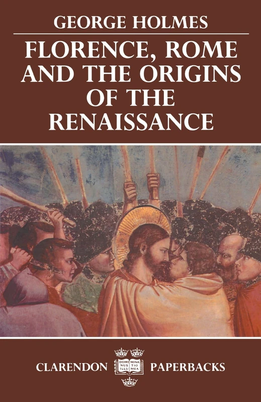 Florence, Rome, And The Origins Of The Renaissance (Clarendon Paperbacks)