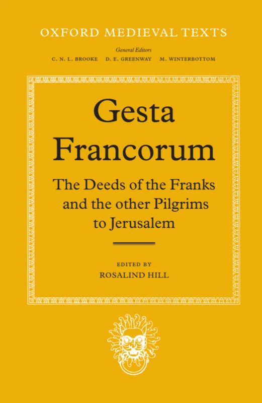 Gesta Francorum et aliorum Hierosolimitanorum The Deeds of the Franks and the other Pilgrims to Jerusalem