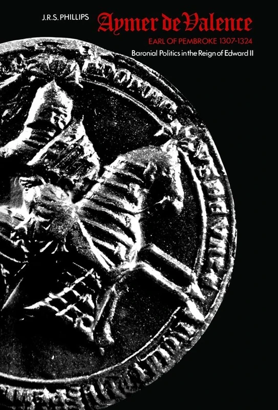 Aymer de Valence: Earl of Pembroke 1307-1324. Baronial Politics in the Reign of Edward II - Image 1