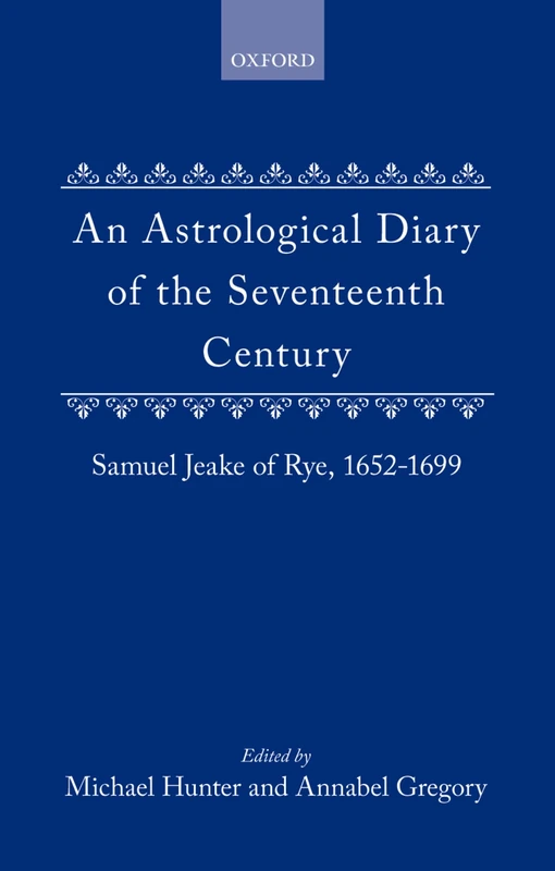 An Astrological Diary of the Seventeenth Century: Samuel Jeake of Rye, 1652-1699