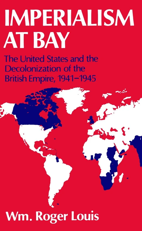 Imperialism At Bay: The United States and the Decolonization of the British Empire, 1941-1945: The United States and the Decolonization of the British Empire 1941-45