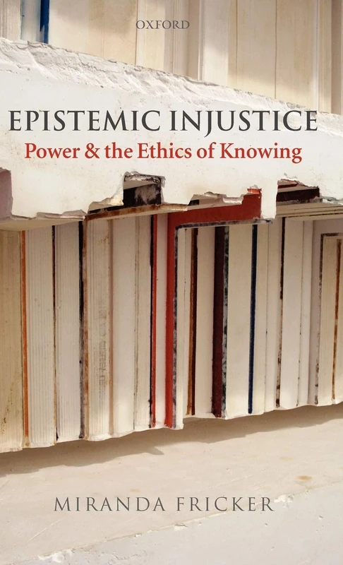 Epistemic Injustice: Power and the Ethics of Knowing