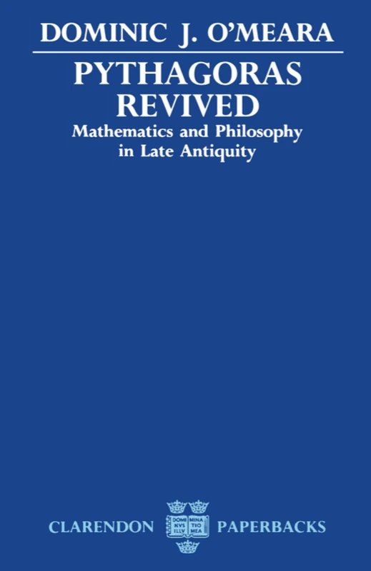 Pythagoras Revived: Mathematics and Philosophy in Late Antiquity (Clarendon Paperbacks)