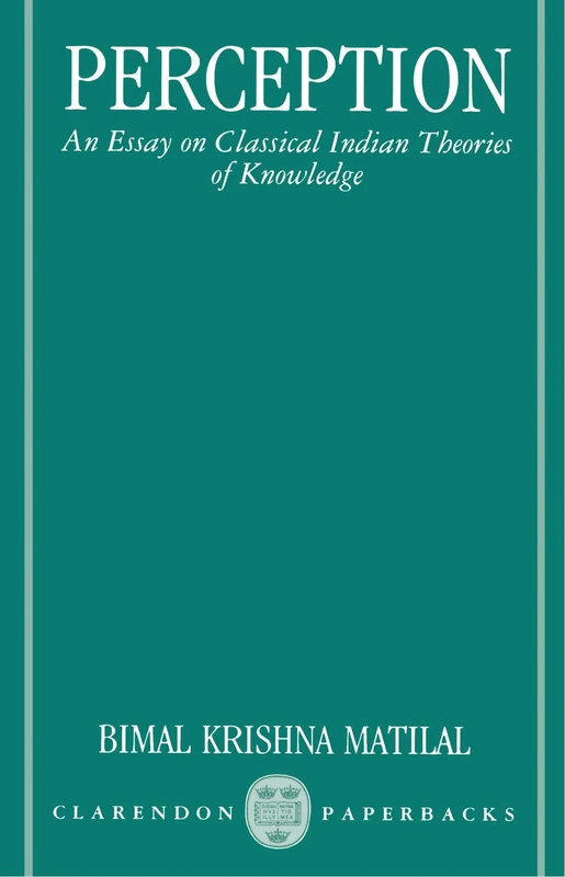 Perception: An Essay on Classical Indian Theories of Knowledge (Clarendon Paperbacks)