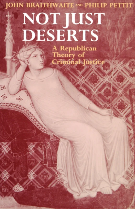 Not Just Deserts: A Republican Theory of Criminal Justice (Clarendon Paperbacks)