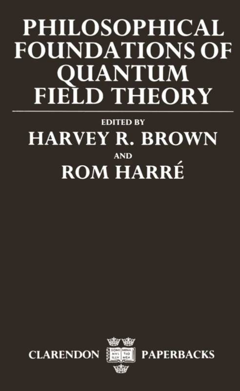 Philosophical Foundations of Quantum Field Theory (Clarendon Paperbacks)