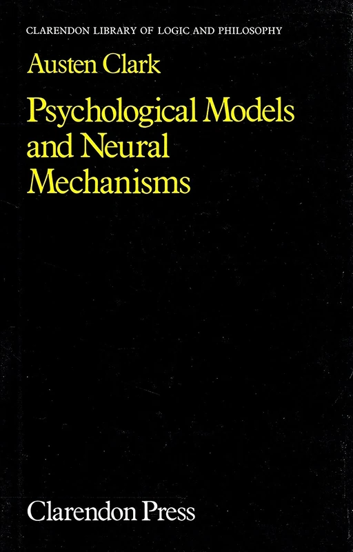 Psychological Models and Neural Mechanisms: An Examination of Reductionism in Psychology (Clarendon Library of Logic and Philosophy)