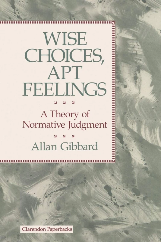 Wise Choices, Apt Feelings (Clarendon Paperbacks): A Theory of Normative Judgment - Image 1