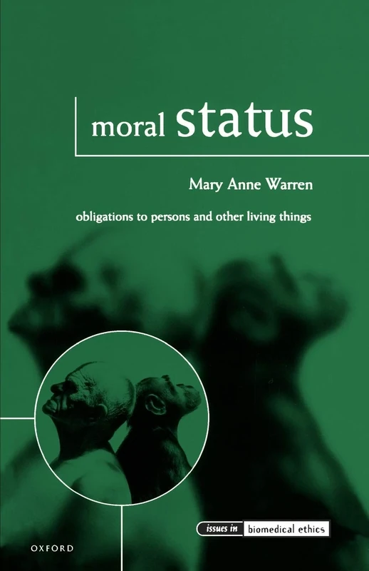 Moral Status: Obligations to Persons and Other Living Things (Issues in Biomedical Ethics)