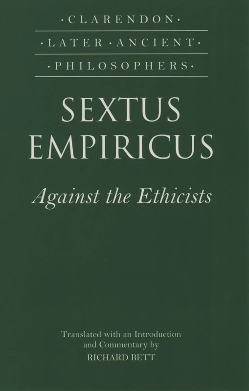 Sextus Empiricus: Against the Ethicists: (Adversus Mathematicos XI) (Clarendon Later Ancient Philosophers)