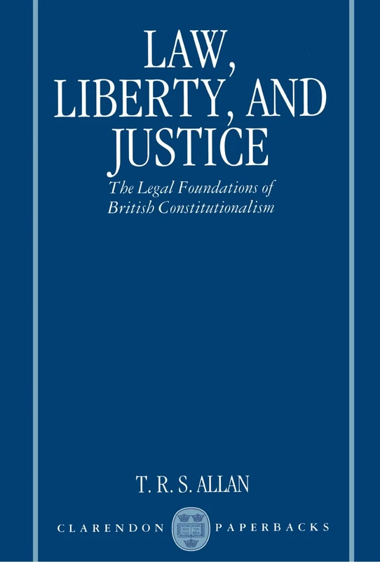Law, Liberty, and Justice: The Legal Foundations of British Constitutionalism (Clarendon Paperbacks)