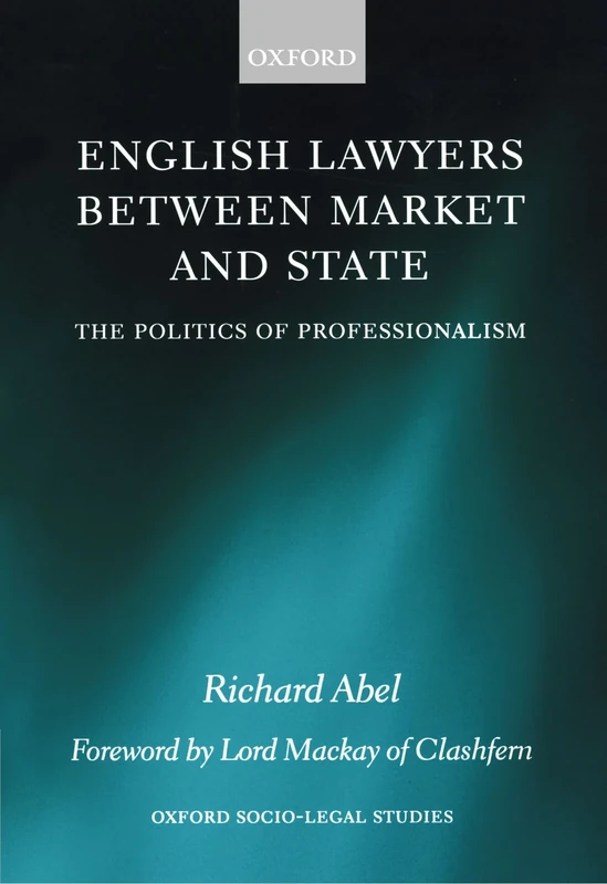 English Lawyers between Market and State: The Politics of Professionalism (Oxford Socio-Legal Studies)
