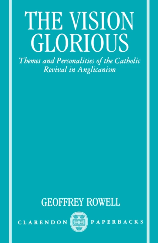 The Vision Glorious: Themes and Personalities of the Catholic Revival in Anglicanism (Clarendon Paperbacks)