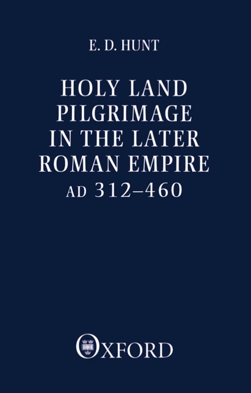 Holy Land Pilgrimage in the Later Roman Empire AD 312-460