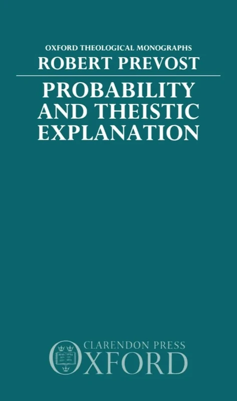 Probability and Theistic Explanation (Oxford Theological Monographs)