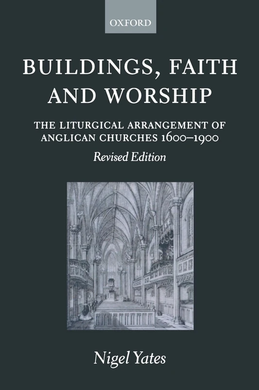 Buildings, Faith, And Worship: The Liturgical Arrangement of Anglican Churches 1600-1900