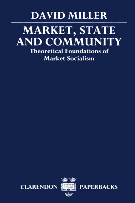 Market, State, and Community: Theoretical Foundations of Market Socialism (Clarendon Paperbacks)