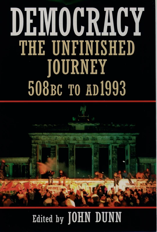 DUNN:DEMOCRACY PAPER: The Unfinished Journey, 508 BC to AD 1993