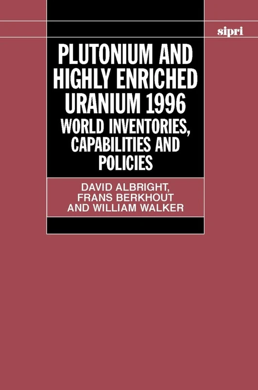Plutonium and Highly Enriched Uranium 1996: World Inventories, Capabilities and Policies (SIPRI Monographs)
