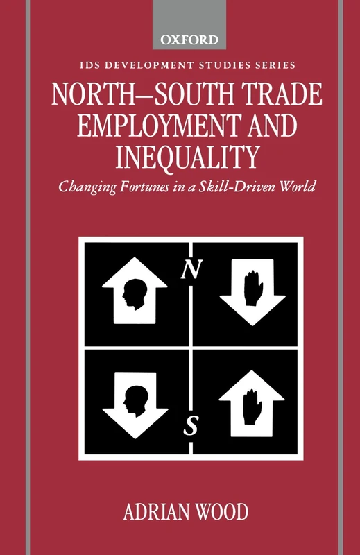 North-South Trade, Employment, And Inequality: Changing Fortunes in a Skill-Driven World (Ids Development Studies Series) (Clarendon Paperbacks)