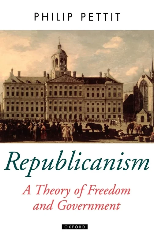 Republicanism: A Theory of Freedom and Government (Oxford Political Theory)