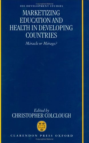 Marketizing Education and Health in Developing Countries: Miracle or Mirage? (IDS Development Studies)
