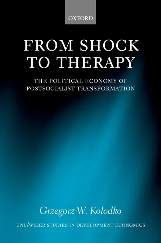 From Shock to Therapy: The Political Economy of Postsocialist Transformation (WIDER Studies in Development Economics)