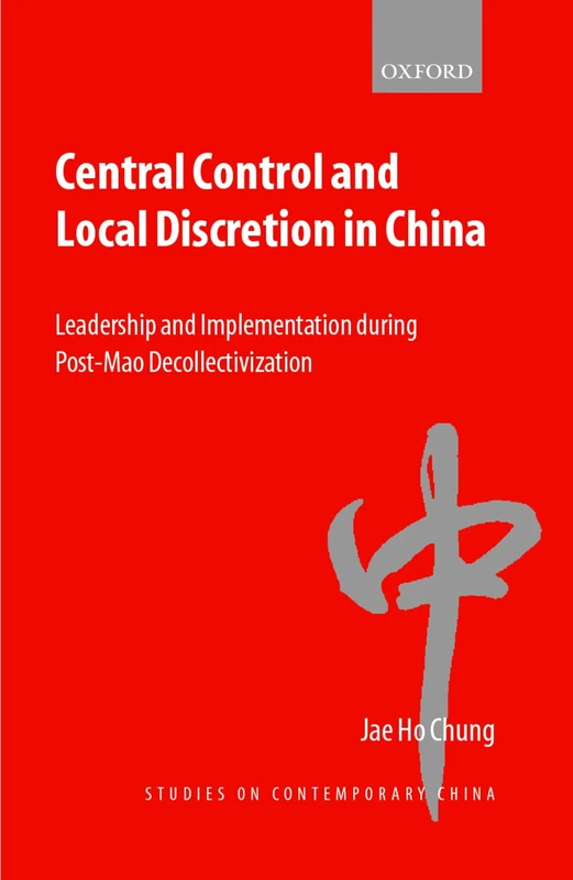 Central Control and Local Discretion in China: Leadership and Implementation during Post-Mao Decollectivization (Studies on Contemporary China)