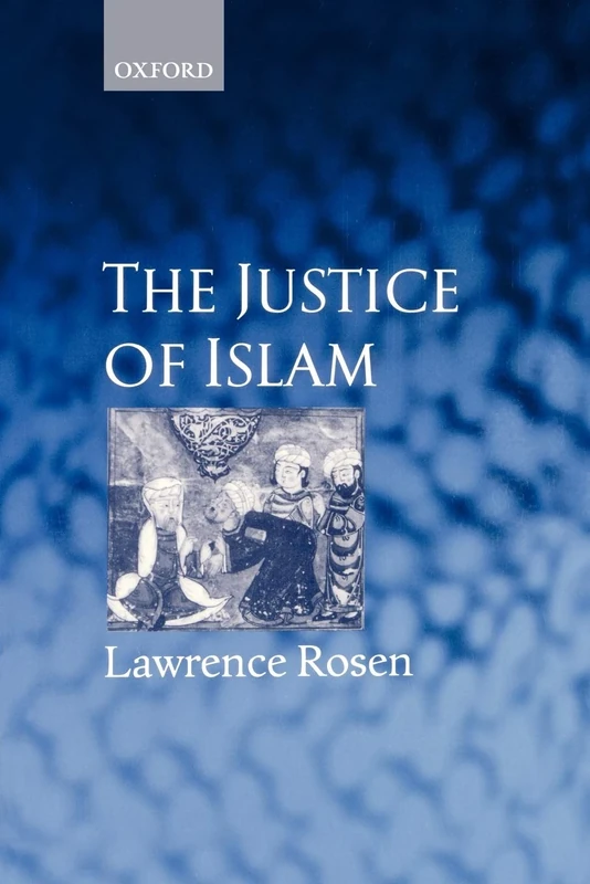 The Justice of Islam: Comparative Perspectives on Islamic Law and Society (Oxford Socio-Legal Studies)