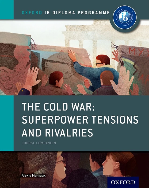The Cold War: Superpower Tensions and Rivalries Course Companion: Oxford IB Diploma Program (IB History 2015)