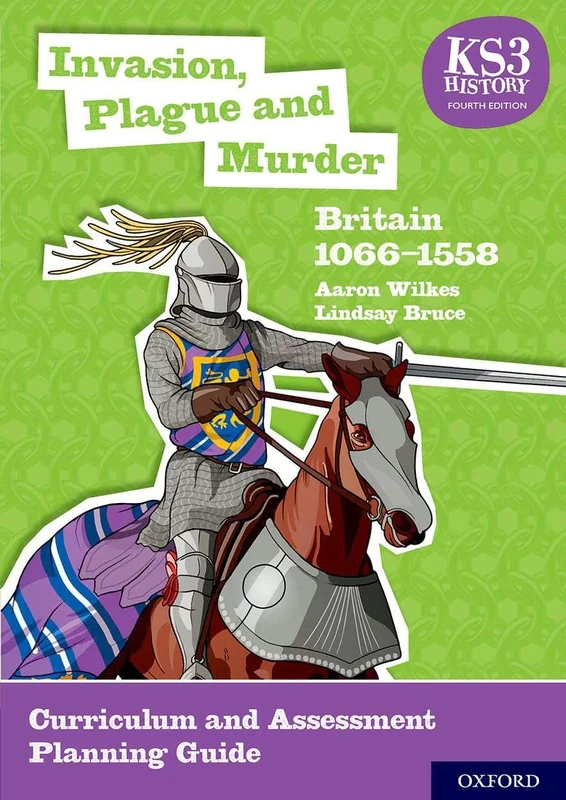 KS3 History: Invasion, Plague and Murder: Britain 1066-1558 Curriculum and Assessment Planning Guide (4th ed.) (KS3 History 4th Edition)