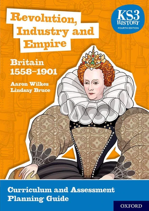KS3 History: Revolution, Industry and Empire: Britain 1558-1901 Curriculum and Assessment Planning Guide (4th ed.) (KS3 History 4th Edition)