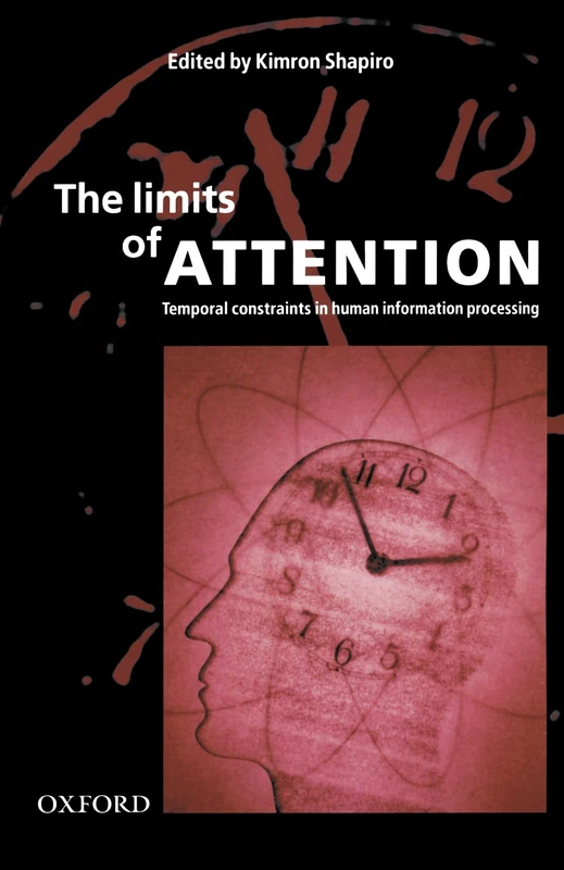 The Limits of Attention: Temporal Constraints on Human Information Processing
