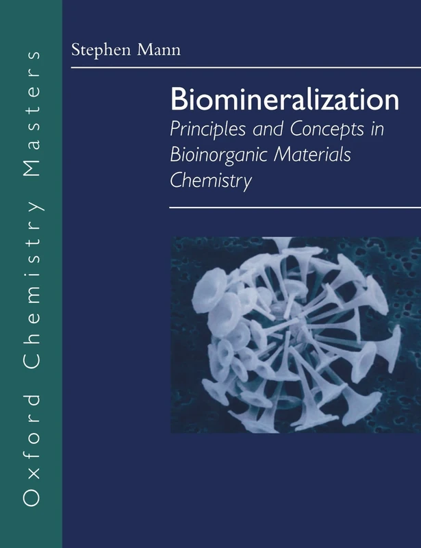 Biomineralization: Principles and Concepts in Bioinorganic Materials Chemistry: 5 (Oxford Chemistry Masters)