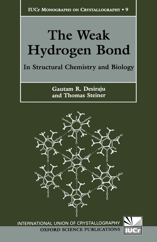 The Weak Hydrogen Bond: In Structural Chemistry and Biology (International Union of Crystallography Monographs on Crystallography): 9