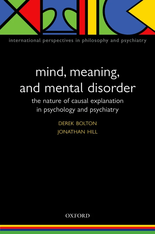 Mind, Meaning, and Mental Disorder: The Nature of Causal Explanation in Psychology and Psychiatry (International Perspectives in Philosophy and Psychiatry)