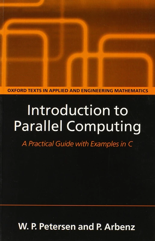 Introduction to Parallel Computing (Oxford Texts in Applied and Engineering Mathematics): A practical guide with examples in C: 9