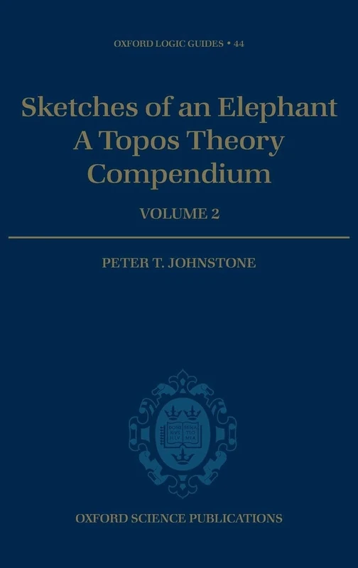 Sketches of an Elephant: A Topos Theory Compendium: Volume 2: 44 (Oxford Logic Guides)