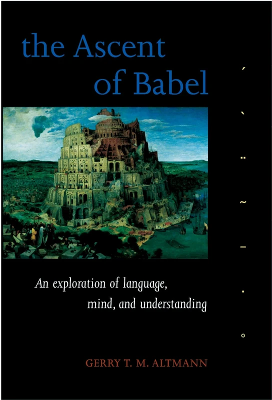 ALTMANN:ASCENT OF BABEL:EXPLORATION OF LANGUAGE,MIND & UNDERST P: An Exploration of Language, Mind, and Understanding