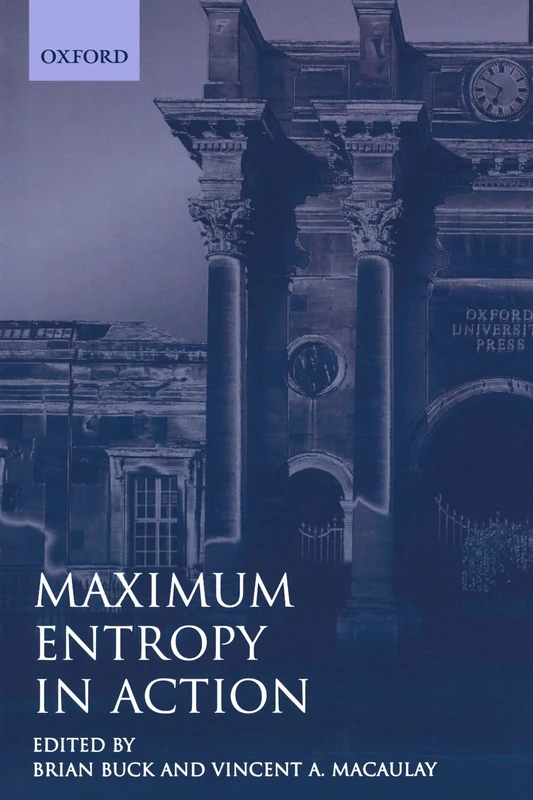 Maximum Entropy In Action: A Collection of Expository Essays (Oxford Science Publications)