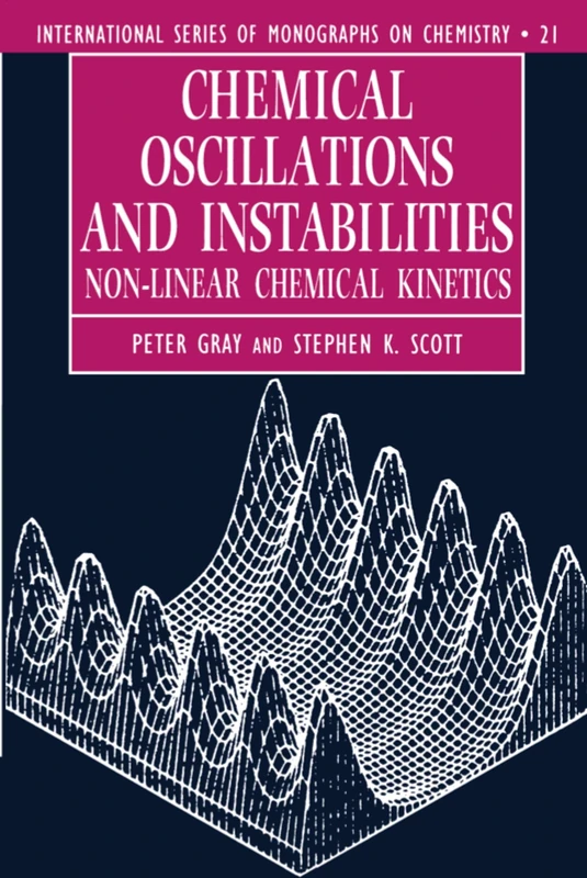 Chemical Oscillations and Instabilities: Non-linear Chemical Kinetics (International Series of Monographs on Chemistry): 21