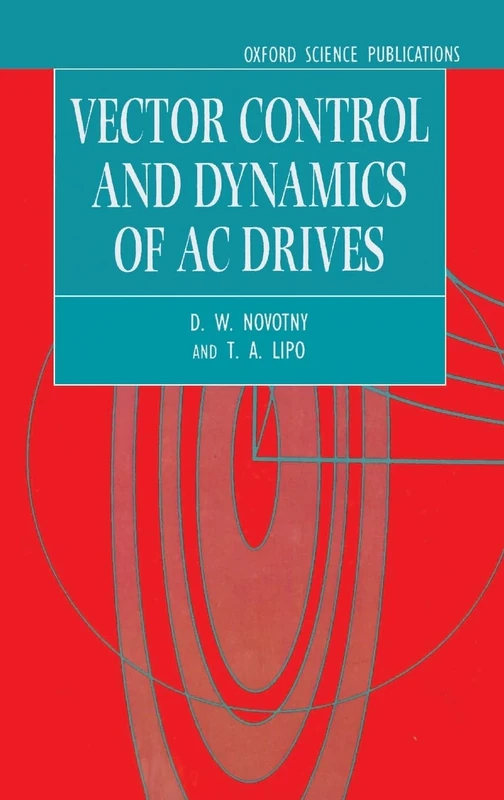 Vector Control and Dynamics of AC Drives: 41 (Monographs in Electrical and Electronic Engineering)